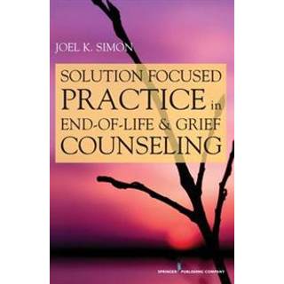 Solution Focused Practice in End-of-Life and Grief Counseling