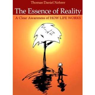 Essence of Reality, The – A Clear Awareness of How Life Works