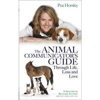 The Animal Communicator’s Guide Through Life, Loss and Love