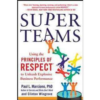 SuperTeams: Using the Principles of RESPECT™ to Unleash Explosive Business Performance