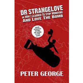 Dr Strangelove Or: How I Learned to Stop Worrying and Love the Bomb