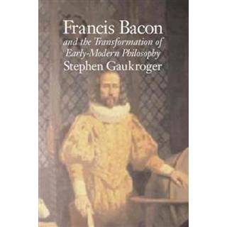 Francis Bacon and the Transformation of Early-Modern Philosophy
