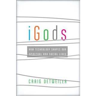 iGods – How Technology Shapes Our Spiritual and Social Lives