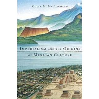 Imperialism and the Origins of Mexican Culture