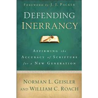 Defending Inerrancy – Affirming the Accuracy of Scripture for a New Generation