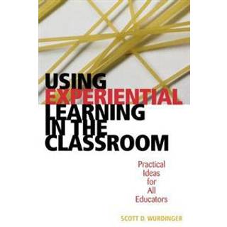 Using Experiential Learning in the Classroom (4, 2005) | Scott D. Wurdinger
