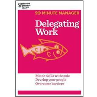 Delegating Work (HBR 20-Minute Manager Series)