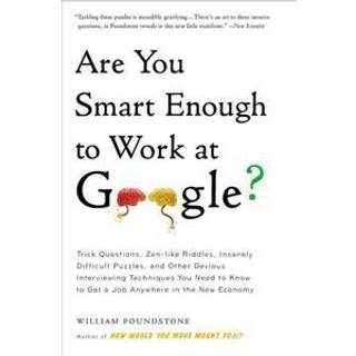Are You Smart Enough to Work at Google? : Trick Questions, Zen-like Riddles, Insanely Difficult Puzzles, and Other Devious Interviewing Techniques You Need to Know to Get a Job Anywhere in the New Eco