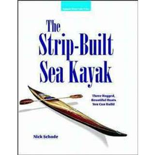 The Strip-Built Sea Kayak: Three Rugged, Beautiful Boats You Can Build