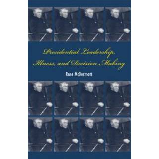 Presidential Leadership, Illness, and Decision Making