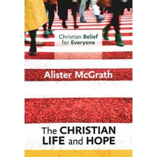 Christian Belief for Everyone: The Christian Life and Hope