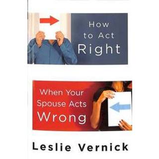 How to Act Right When your Spouse Acts Wrong