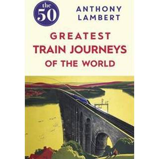 The 50 Greatest Train Journeys of the World