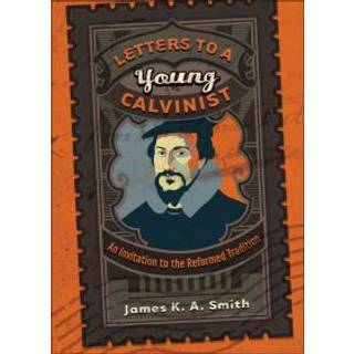 Letters to a Young Calvinist – An Invitation to the Reformed Tradition