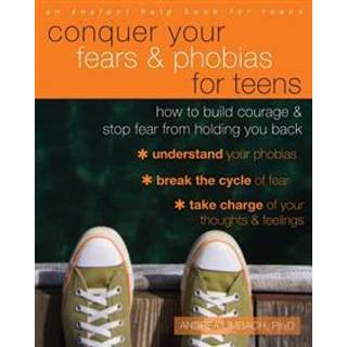 Conquer Your Fears and Phobias for Teens