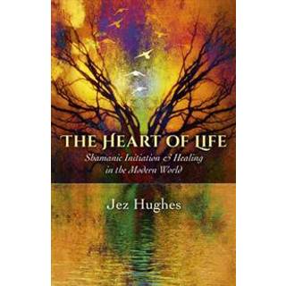 Heart of Life, The – Shamanic Initiation & Healing in the Modern World