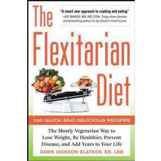 The Flexitarian Diet: The Mostly Vegetarian Way to Lose Weight, Be Healthier, Prevent Disease, and Add Years to Your Life