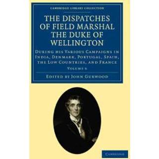 The Dispatches of Field Marshal the Duke of Wellington