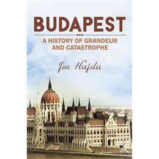 Budapest: A History of Grandeur and Catastrophe
