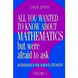 All You Wanted to Know about Mathematics but Were Afraid to Ask