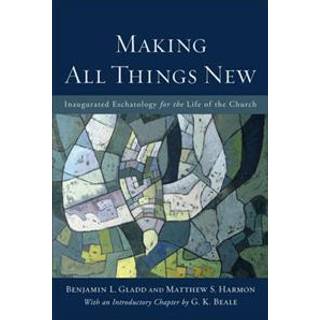 Making All Things New – Inaugurated Eschatology for the Life of the Church
