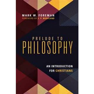 Prelude to Philosophy – An Introduction for Christians