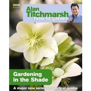 Alan Titchmarsh How to Garden: Gardening in the Shade