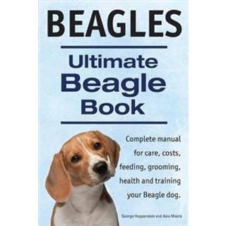 Beagles. Ultimate Beagle Book. Beagle complete manual for care, costs, feeding, grooming, health and training.