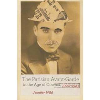 The Parisian Avant-Garde in the Age of Cinema, 1900-1923