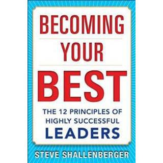 Becoming Your Best: The 12 Principles of Highly Successful Leaders