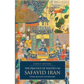 The Practice of Politics in Safavid Iran