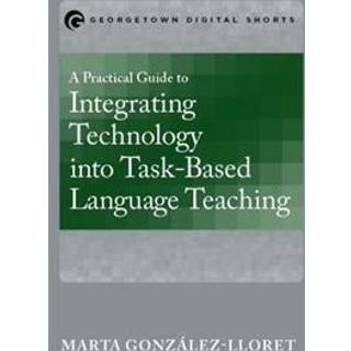A Practical Guide to Integrating Technology into Task-Based Language Teaching (4, 2016) | Marta Gonzalez-Lloret