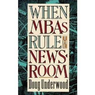 When MBAs Rule the Newsroom
