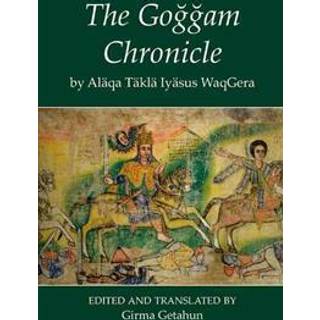 The Goggam Chronicle by Alaqa Takla Iyasus WaqGera
