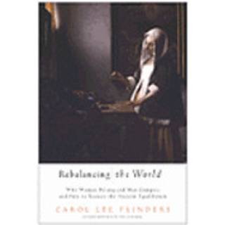 Rebalancing the World Why Women Belong and Men Compete and How to Restore the Ancient Equilibr