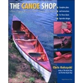 The Canoe Shop: Three Elegant Wooden Canoes Anyone Can Build