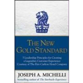 The New Gold Standard: 5 Leadership Principles for Creating a Legendary Customer Experience Courtesy of the Ritz-Carlton Hotel Company