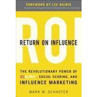 Return On Influence: The Revolutionary Power of Klout, Social Scoring, and Influence Marketing