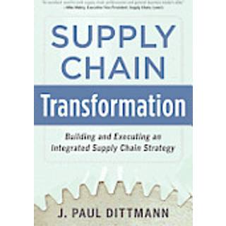 Supply Chain Transformation: Building and Executing an Integrated Supply Chain Strategy