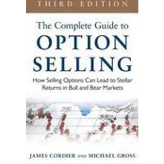 The Complete Guide to Option Selling: How Selling Options Can Lead to Stellar Returns in Bull and Bear Markets