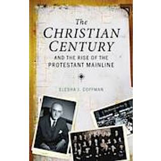 The Christian Century and the Rise of Mainline Protestantism
