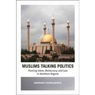 Muslims Talking Politics – Framing Islam, Democracy, and Law in Northern Nigeria