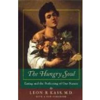 The Hungry Soul – Eating and the Perfecting of Our Nature