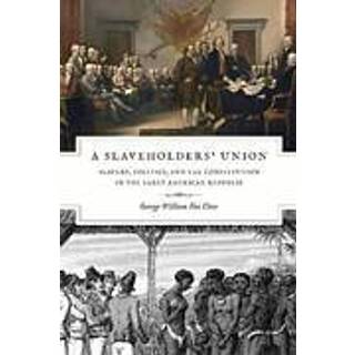 A Slaveholders` Union – Slavery, Politics, and the Constitution in the Early American Republic