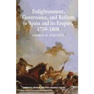 Enlightenment, Governance, and Reform in Spain and its Empire 1759-1808