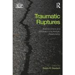 Traumatic Ruptures: Abandonment and Betrayal in the Analytic Relationship