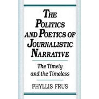 The Politics and Poetics of Journalistic Narrative