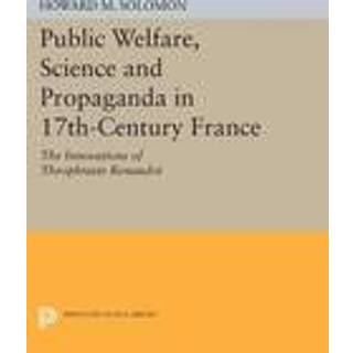 Public Welfare, Science and Propaganda in 17th-Century France