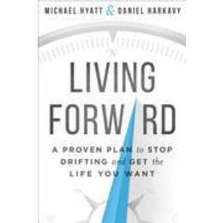 Living Forward – A Proven Plan to Stop Drifting and Get the Life You Want
