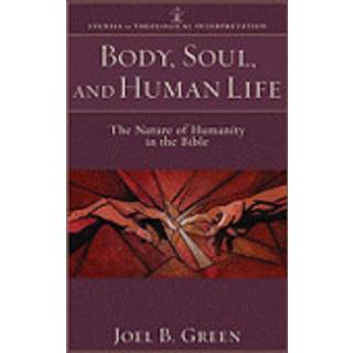 Body, Soul, and Human Life – The Nature of Humanity in the Bible